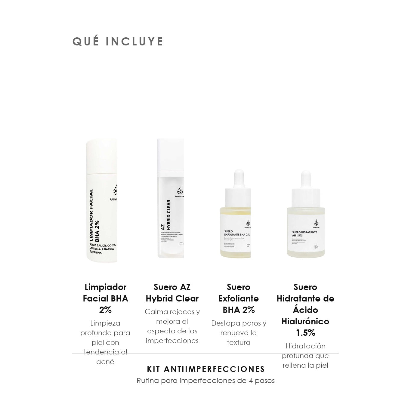 Qué incluye el Kit Antiimperfecciones de ÁNIMUS Lab: Limpiador Facial BHA 2%, Suero AZ Hybrid Clear, Suero Exfoliante BHA 2% y Suero Hidratante de Ácido Hialurónico 1.5%.
